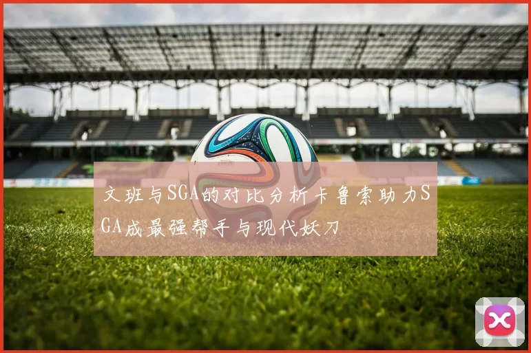 文班与SGA的对比分析卡鲁索助力SGA成最强帮手与现代妖刀